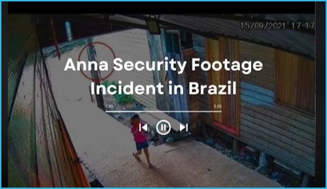 Unveiling the Shocking Anna Security Footage Incident in Brazil: Watch the Viral Video in Full!